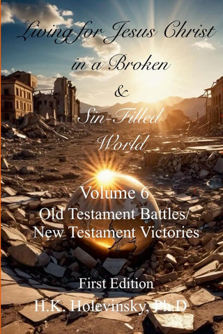 Living for Jesus Christ in a Broken and Sin-Filled World Volume 6 OT Battles/NT Victories Old Testament Battles/New Testament Victories
