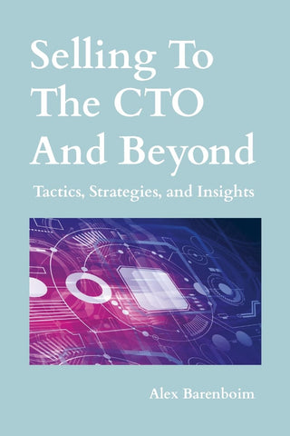 Selling To The CTO and Beyond Strategies, Tactics, and Insights