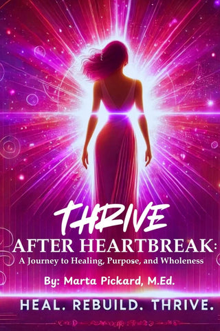 THRIVE After Heartbreak A Journey to Healing, Purpose, and Wholeness