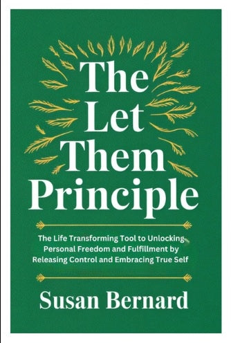 Let Them Principle The Life Transforming Tool to Unlocking Personal Freedom and Fulfillment by Releasing Control and Embracing True Self