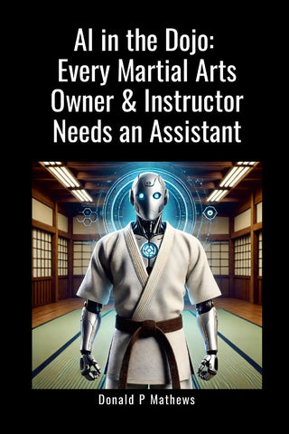 AI in the Dojo Every Martial Arts Owner & Instructor Needs an Assistant How Martial Arts Instructors and School Owners Can Use AI to Grow Their Busi