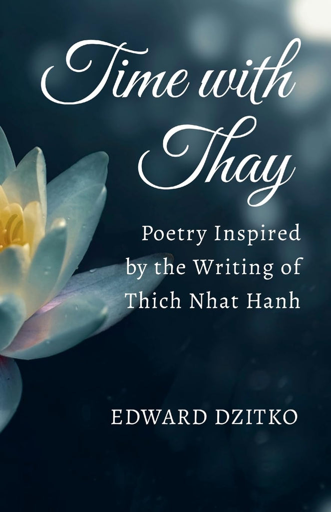 Time with Thay Poetry Inspired by the Writing of Thich Nhat Hanh