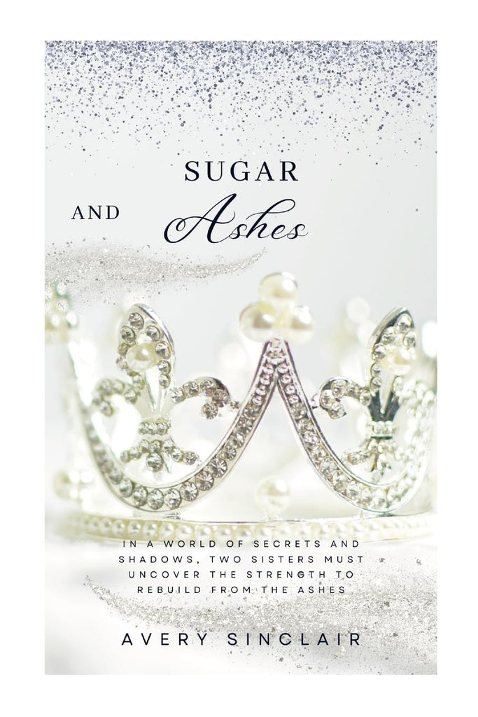 Sugar and Ashes In a World of Secrets and Shadows, Two Sisters Must Uncover the Strength to Rebuild from the Ashes