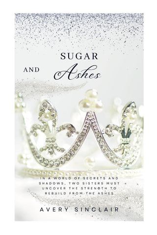Sugar and Ashes In a World of Secrets and Shadows, Two Sisters Must Uncover the Strength to Rebuild from the Ashes