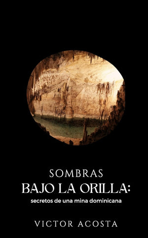 Sombras Bajo La Orilla Secretos de una mina Dominicana