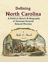 Defining North Carolina A Political Sketch & Biography of Surveyor-General Edward Moseley