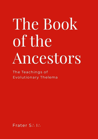 Book of the Ancestors The Teachings of Evolutionary Thelema