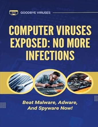 Computer Viruses Exposed No More Infections Beat Malware, Adware, And Spyware Now!
