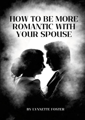 How To Be More Romantic With Your Spouse Put The Spark Back In Your Marriage