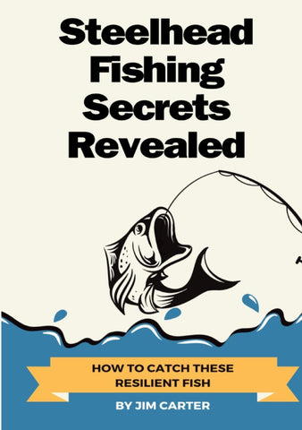 Steelhead Fishing Secrets Revealed How To Catch These Resilient Fish