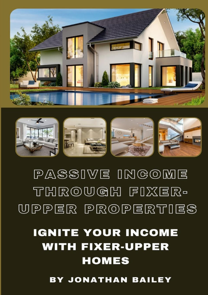 Passive Income Through Fixer-Upper Properties Ignite Your Income With Fixer-Upper Homes