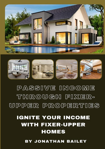 Passive Income Through Fixer-Upper Properties Ignite Your Income With Fixer-Upper Homes