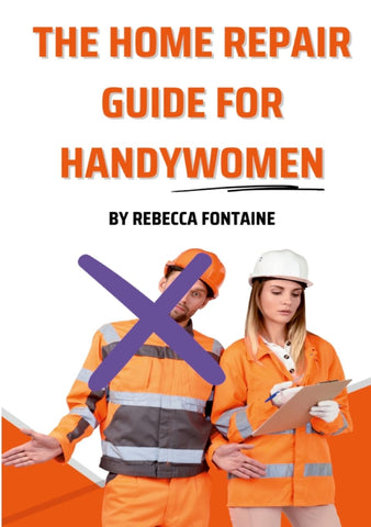 Home Repair Guide For Handywomen How Any Handywoman Can Fix Up Their Home Simply And Easily
