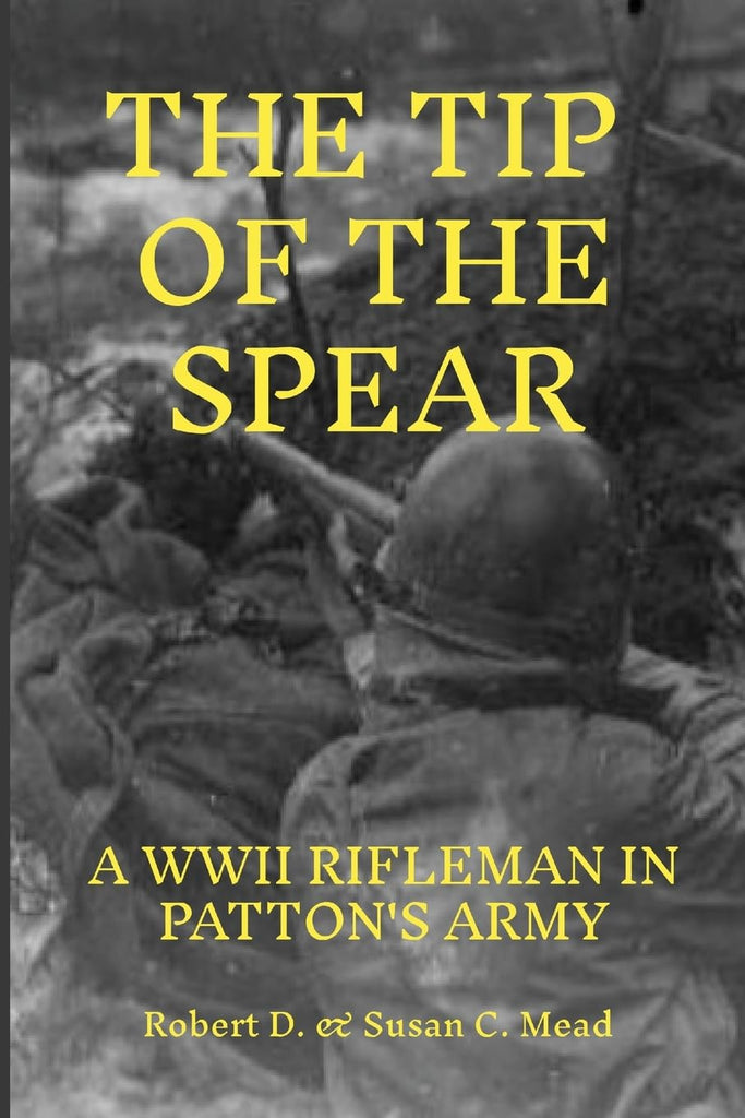 Tip of the Spear A Rifleman in General Pattens Army