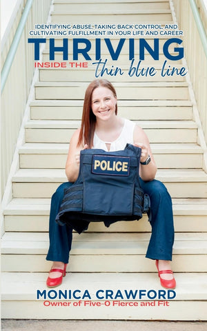 Thriving Inside the Thin Blue Line Identifying Abuse, Taking Back Control, and Cultivating Fulfillment In Your Life and Career