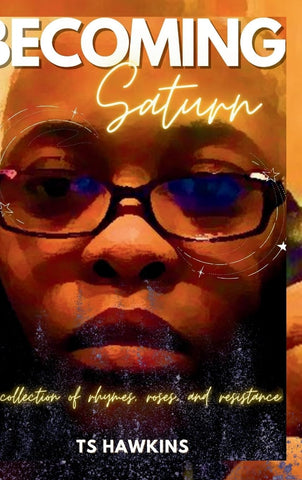 Becoming Saturn a collection of rhymes, roses, and resistance
