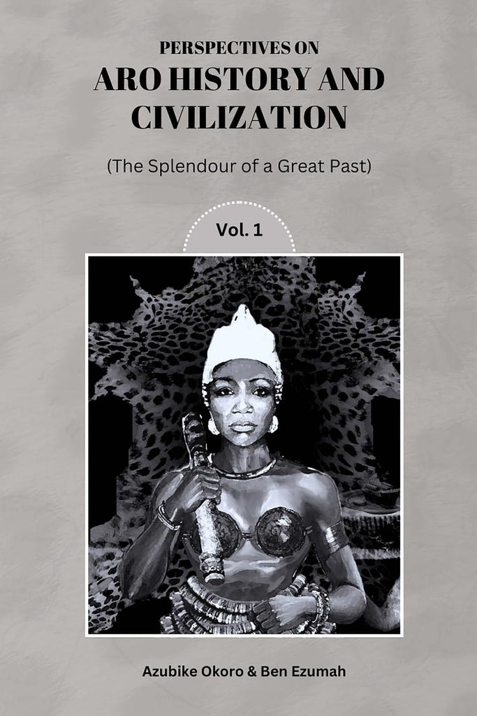 Perspectives On Aro History & Civilization The Splendour of a Great Past Vol. 1