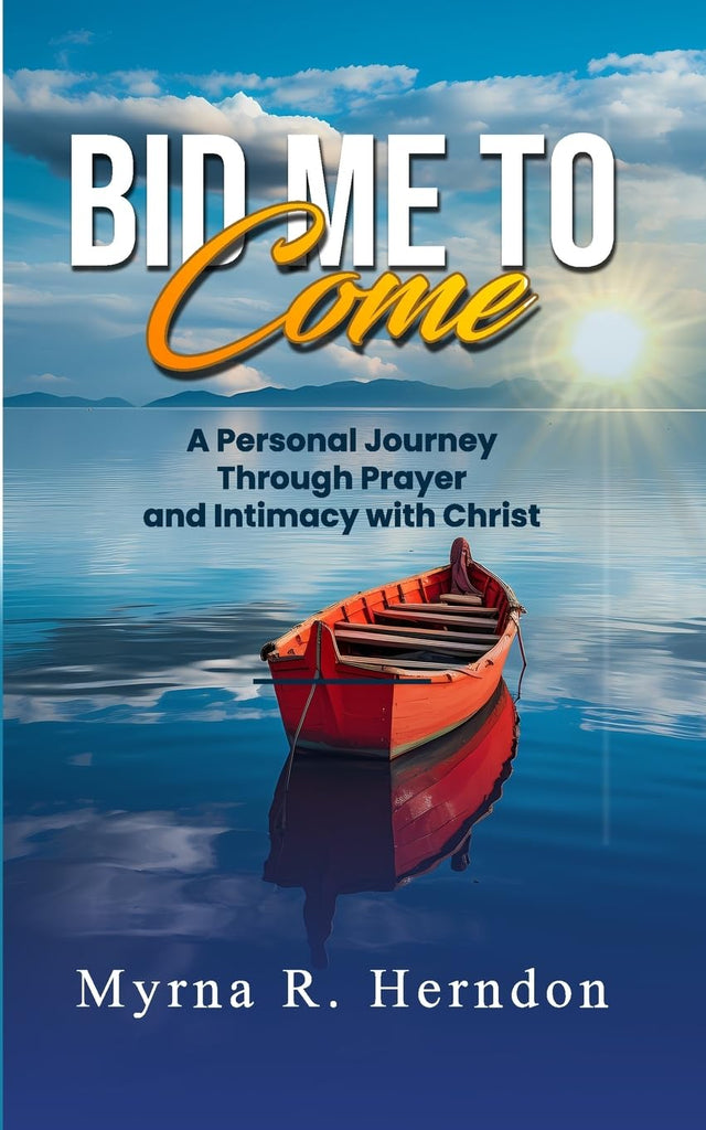 Bid Me to Come A Personal Journey Through Prayer and Intimacy with Christ