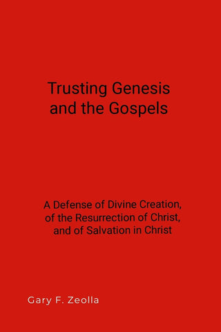 Trusting Genesis and the Gospels A Defense of Divine Creation, of the Resurrection of Christ, and of Salvation in Christ