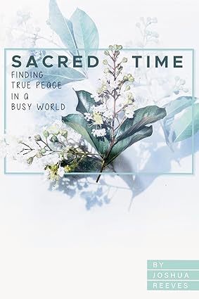 Sacred Time Finding True Peace in a Busy World