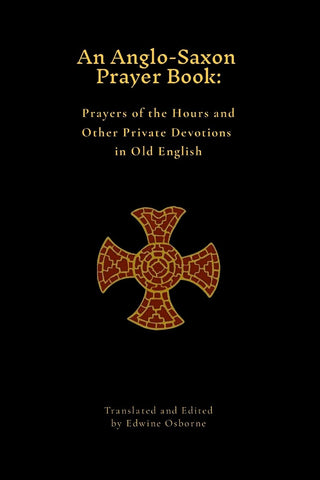 Anglo-Saxon Prayer Book Prayers of the Hours and Other Private Devotions in Old English