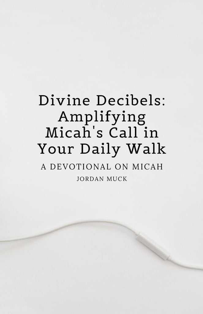 Divine Decibels Amplifying Micah's Call in Your Daily Walk A Devotional on Micah