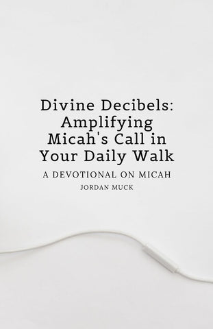 Divine Decibels Amplifying Micah's Call in Your Daily Walk A Devotional on Micah