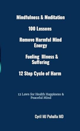 Mindfulness & Meditation 100 Lessons Remove Harmful Mind Energy Fueling Illness & Suffering 12 Step Cycle of Harm 12 Laws for Health Happiness & Peace