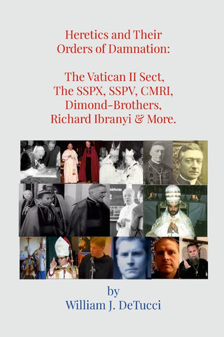 Heretics and Their Orders of Damnation The Vatican II Sect, The SSPX, SSPV, CMRI, Dimond-Brothers, Richard Ibranyi & More. The Vatican II Sect, The