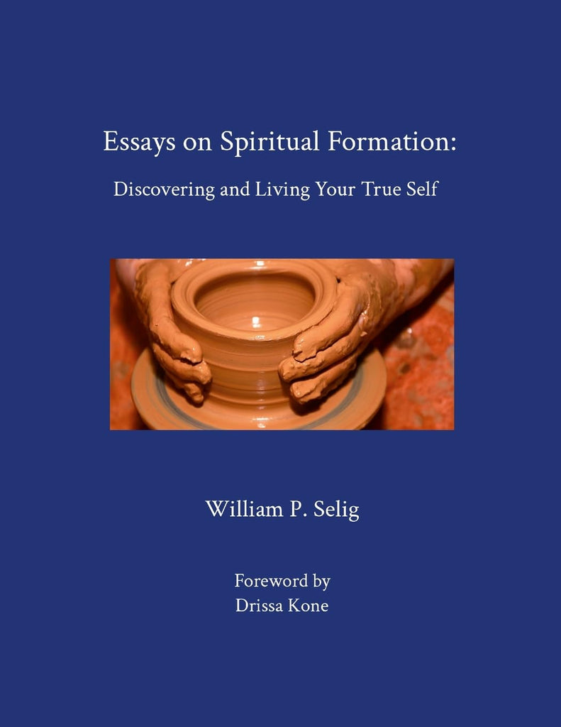 Essays on Spiritual Formation Discovering and Living Your True Self