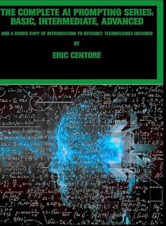 Complete AI Prompting Series Basic, Intermediate, Advanced and a bonus copy of Introduction to Internet Technologies included