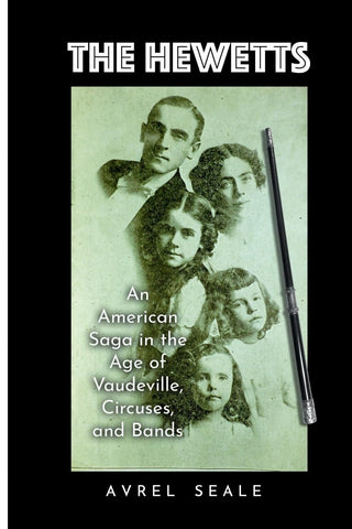 Hewetts An American Saga in the Age of Vaudeville, Circuses, and Bands