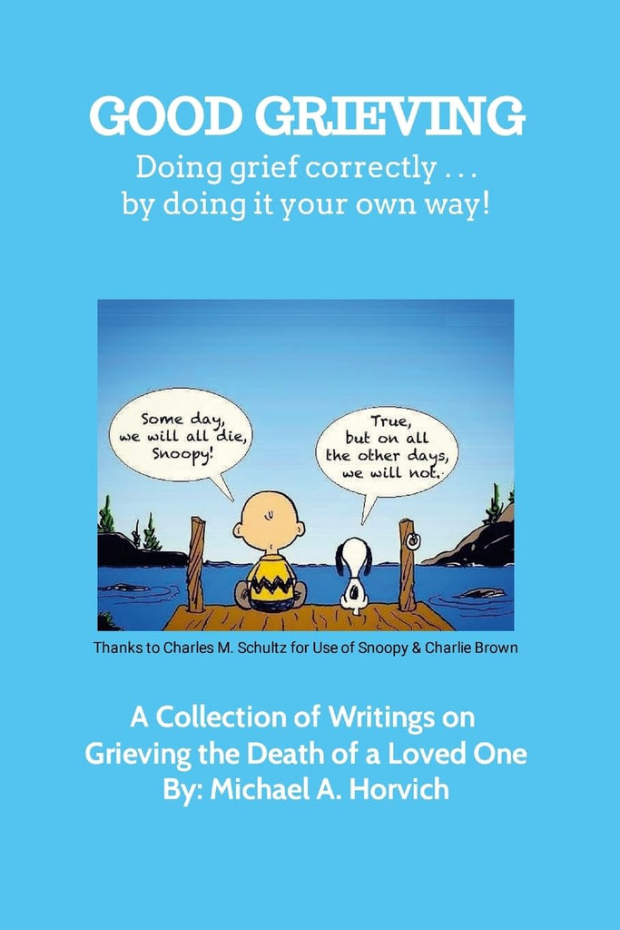 Good Grieving Grieve correctly ... by doing it your own way! A Collection of Writings on Grieving the Death of a Loved One