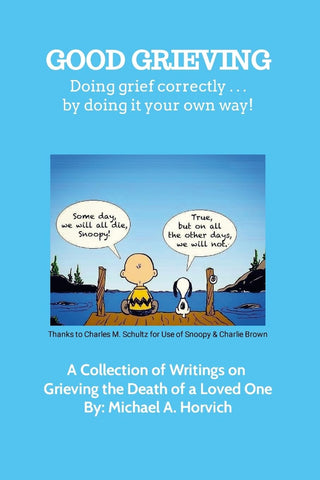 Good Grieving Grieve correctly ... by doing it your own way! A Collection of Writings on Grieving the Death of a Loved One