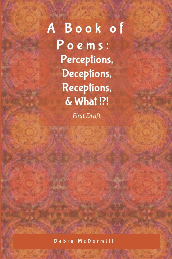 Poetry Perceptions, Deceptions, Receptions, & What?