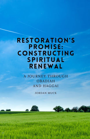 Restoration's Promise Constructing Spiritual Renewal A Journey Through Obadiah and Haggai