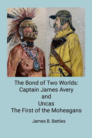 Bond of Two Worlds Captain James Avery and Uncas First of the Mohegans