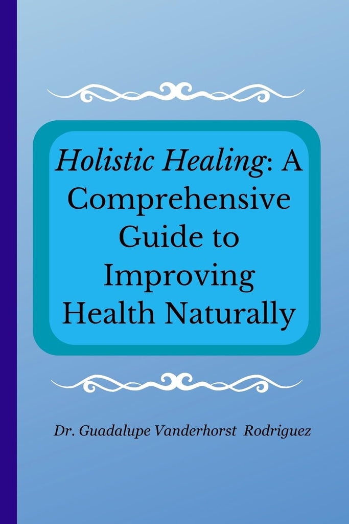Holistic Healing A Comprehensive Guide to Improving Health Naturally