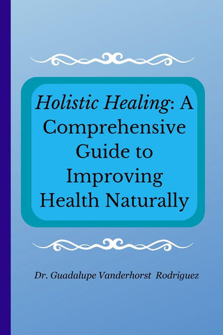 Holistic Healing A Comprehensive Guide to Improving Health Naturally