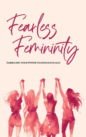 Fearless Femininity 85 pages Embrace Your Power Unapologetically!!!!
