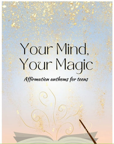 Your Mind, Your Magic. Affirmation Anthems for Teens.