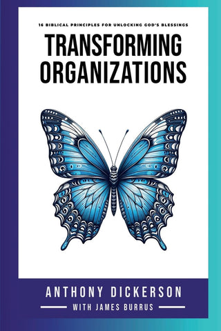 Transforming Organizations 16 Biblical Principles for Unlocking God's Blessings