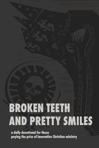 Broken Teeth and Pretty Smiles a daily devotional for those paying the price of innovative Christian ministry