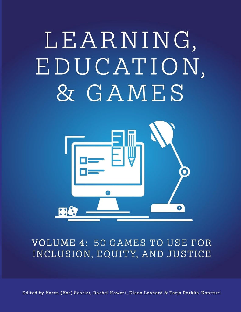 Learning, Education, & Games Volume Four  50 Games to Use for Inclusion, Equity, and Justice