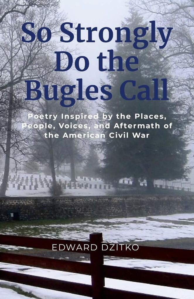 So Strongly Do the Bugles Call Poetry Inspired by the Places, People, Voices, and Aftermath of the American Civil War