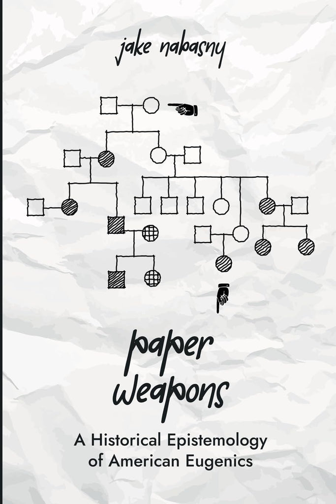 Paper Weapons A Historical Epistemology of American Eugenics