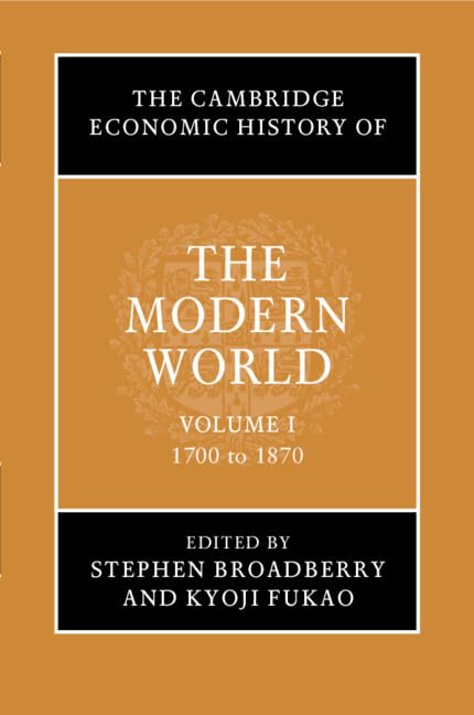 Cambridge Economic History of the Modern World Volume 1, 1700 to 1870