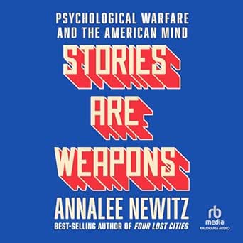 Stories Are Weapons Psychological Warfare and the American Mind