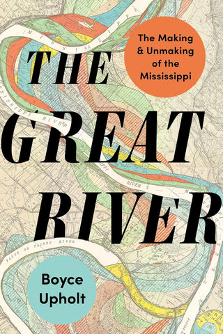 Great River The Making and Unmaking of the Mississippi