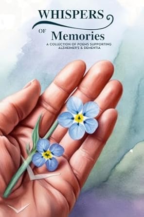 Whispers of Memories A Collection of Poems Supporting Alzheimers & Dementia